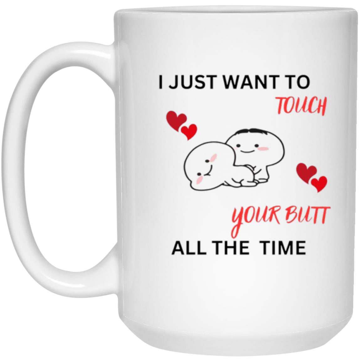 I Want To Touch Your Butt White Mug 15oz