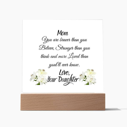 Mom Square Acrylic Plaque "You Are Braver", Gift to Mom, Gift from Daughter